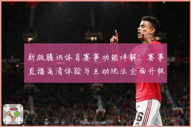 新版腾讯体育赛事功能详解:赛事直播高清体验与互动玩法全面升级