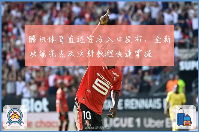 腾讯体育直连官方入口发布，全新功能亮点及注册教程快速掌握