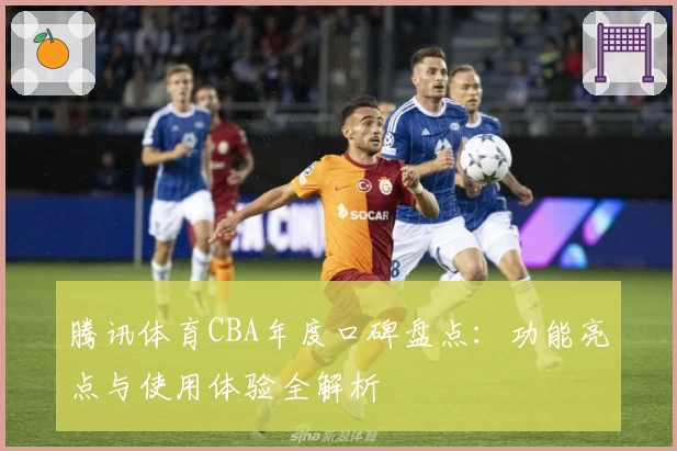 腾讯体育CBA年度口碑盘点：功能亮点与使用体验全解析