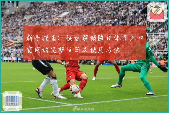 新手指南：快速解锁腾讯体育入口官网的完整注册及使用方法