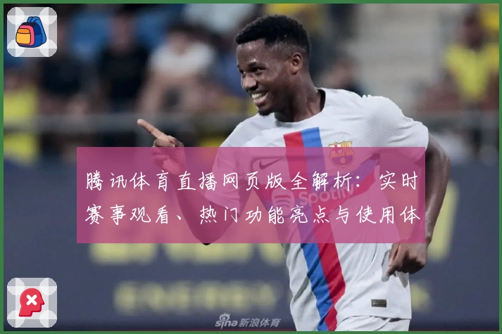 腾讯体育直播网页版全解析：实时赛事观看、热门功能亮点与使用体验分享