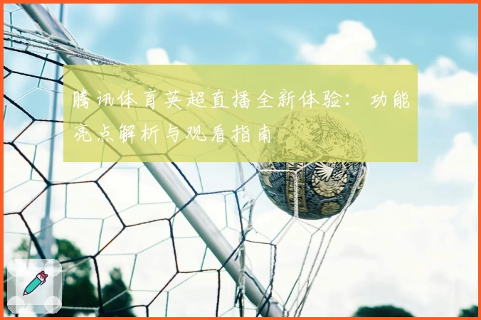 腾讯体育英超直播全新体验：功能亮点解析与观看指南