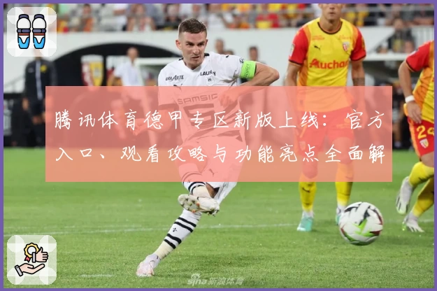 腾讯体育德甲专区新版上线：官方入口、观看攻略与功能亮点全面解析
